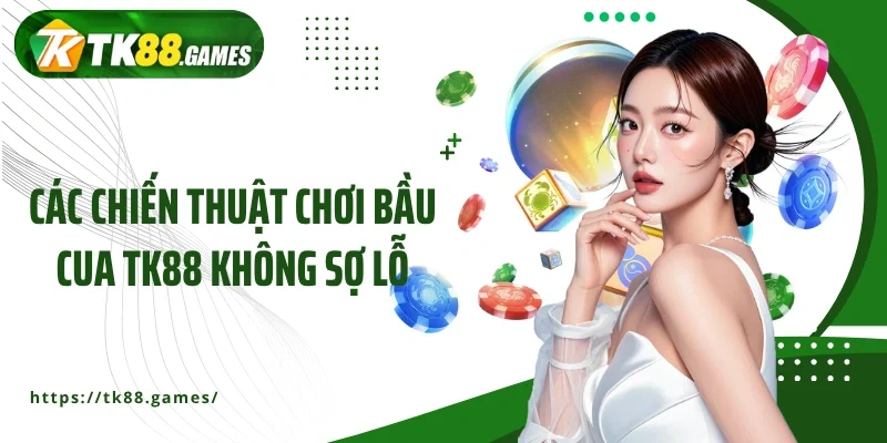 Các chiến thuật chơi bầu cua TK88 không sợ lỗ