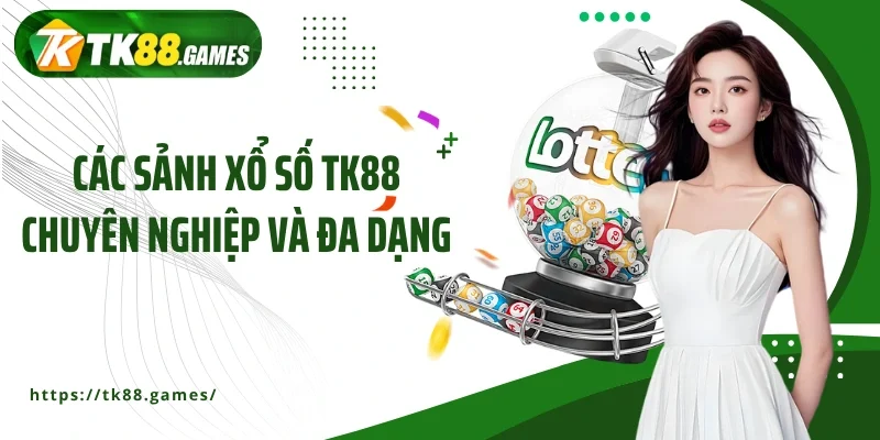 Các sảnh xổ số TK88 chuyên nghiệp và đa dạng