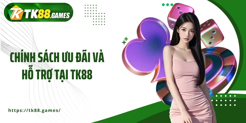 Chính sách ưu đãi và hỗ trợ tại TK88