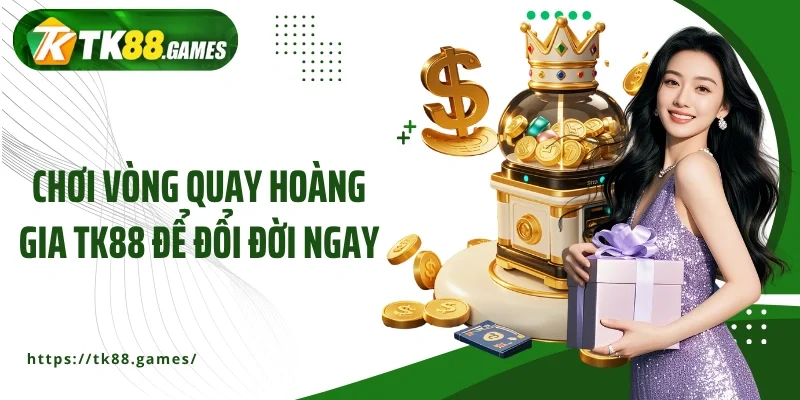 Chơi Vòng quay Hoàng gia TK88 để đổi đời ngay