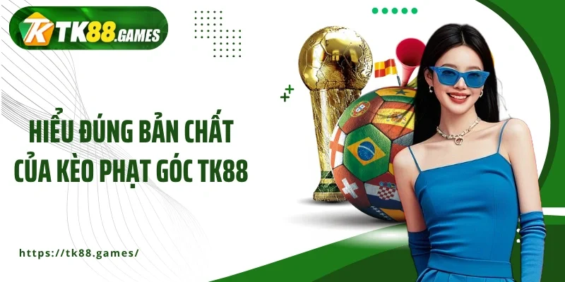 Hiểu đúng bản chất của kèo phạt góc TK88