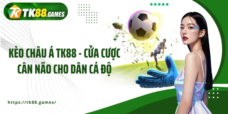 Kèo châu Á TK88