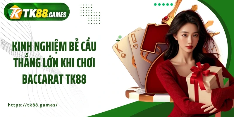 Kinh nghiệm bẻ cầu thắng lớn khi chơi Baccarat TK88